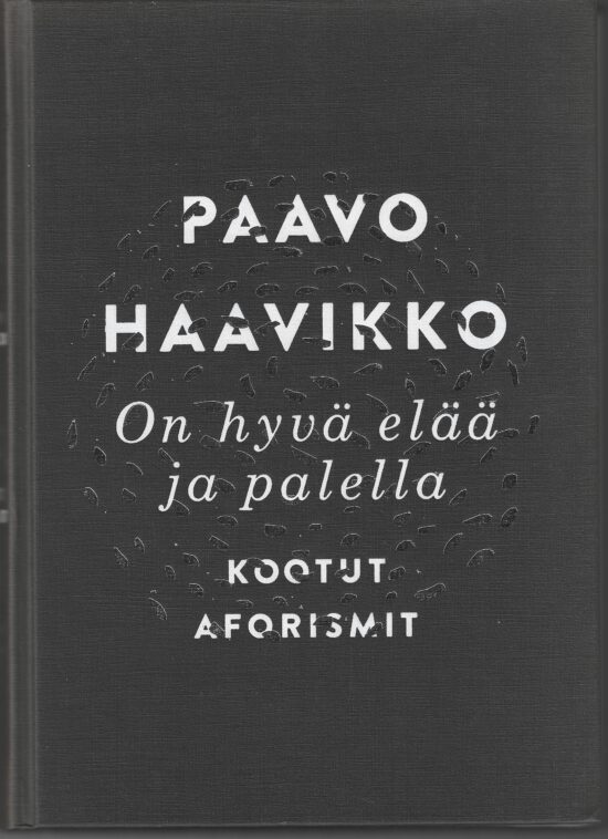 Haavikko, Paavo: Kootut aforismit - On hyvä elää ja palella